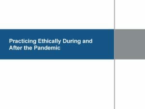 Practicing Ethically During and After the Pandemic (Dec 8 2020)