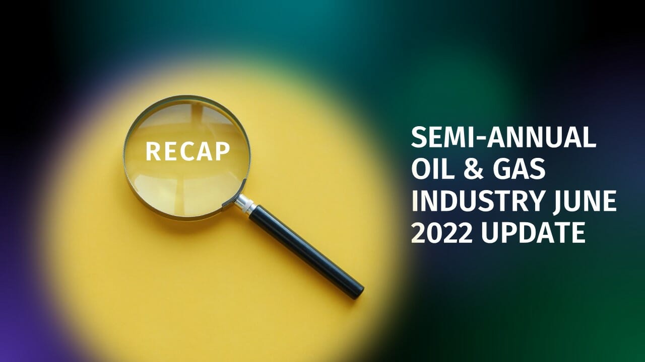 SEMI-ANNUAL OIL & GAS INDUSTRY JUNE 2022 UPDATE